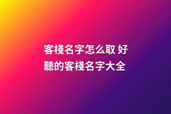 客棧名字怎么取 好聽的客棧名字大全